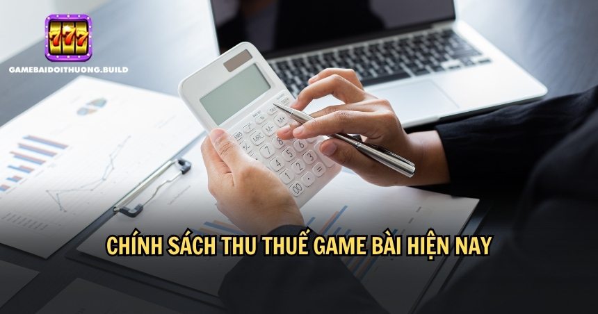 Chính sách thu thuế game bài ngày càng được quan tâm