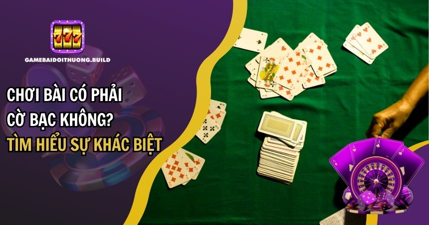 Chơi Bài Có Phải Cờ Bạc Không