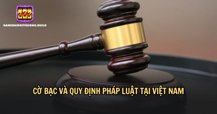 Cờ bạc và quy định pháp luật nghiêm ngặt của Việt Nam