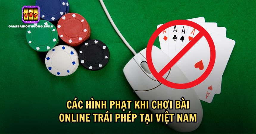 Có các hình phạt cho việc tham gia vào các trò chơi bài online trái phép tại Việt Nam