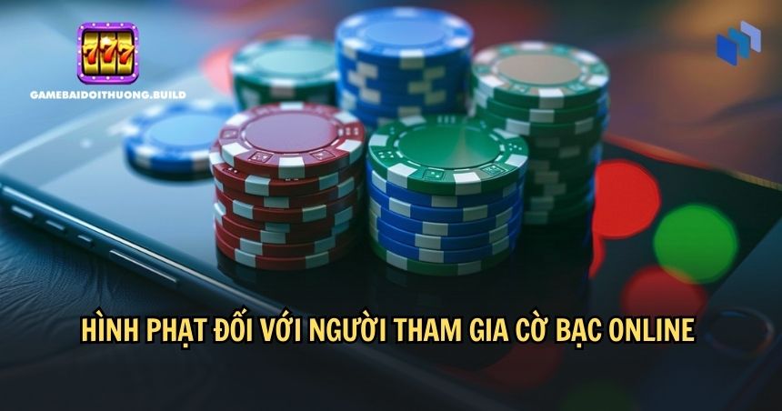 Hình phạt nghiêm khắc đối với người tham gia cờ bạc online