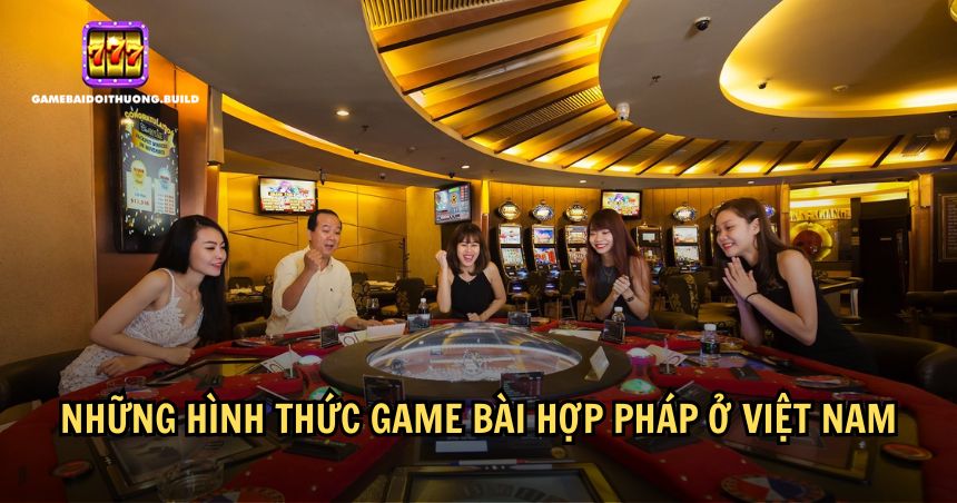 Hình thức game bài nào hợp pháp tại Việt Nam?