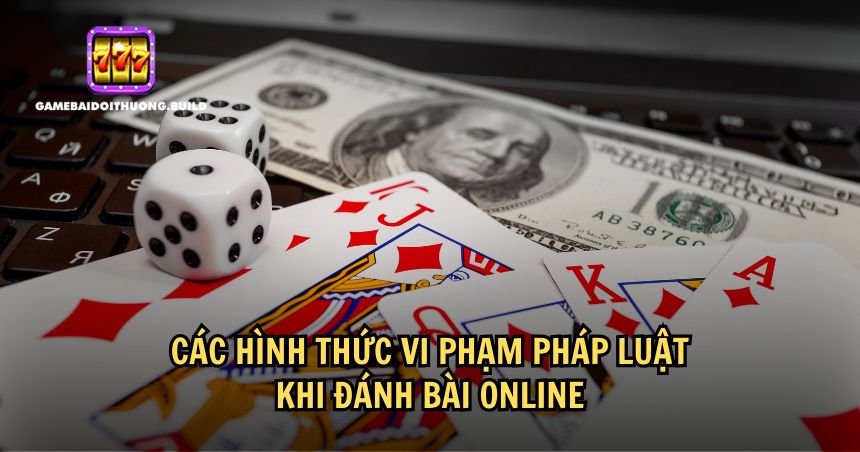 Hình thức vi phạm pháp luật khi đánh bài online