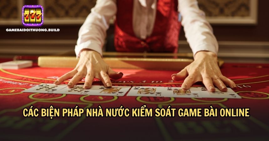 Nhà nước kiểm soát game bài online bằng nhiều biện pháp