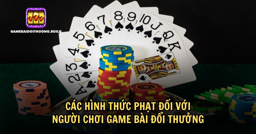 Hình thức phạt người chơi game bài đổi thưởng