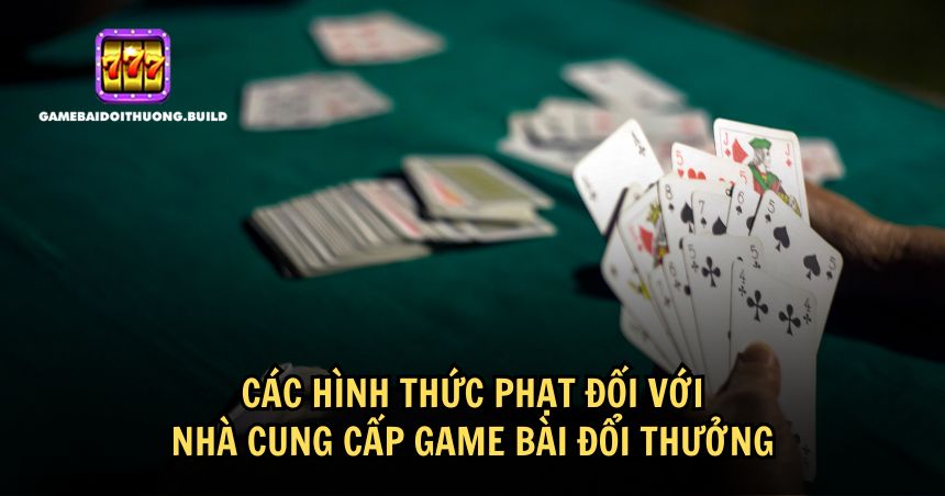 Phạt đối với nhà cung cấp game bài đổi thưởng