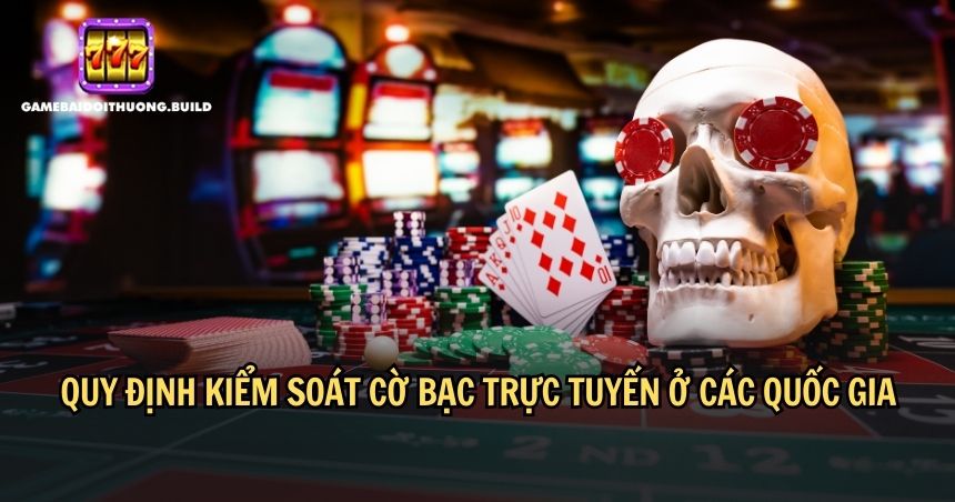 Mỗi quốc gia có Quy định kiểm soát cờ bạc trực tuyến riêng