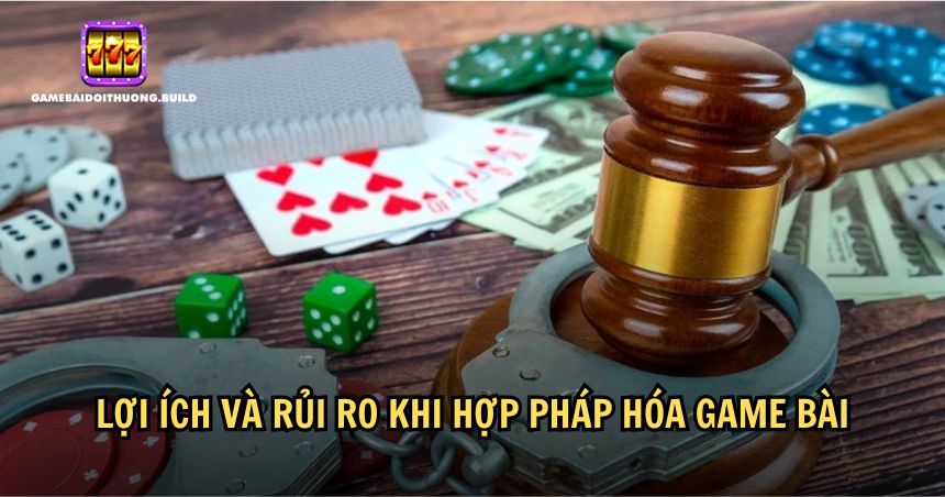 Hợp pháp hoá game bài có lợi ích và rủi ro gì