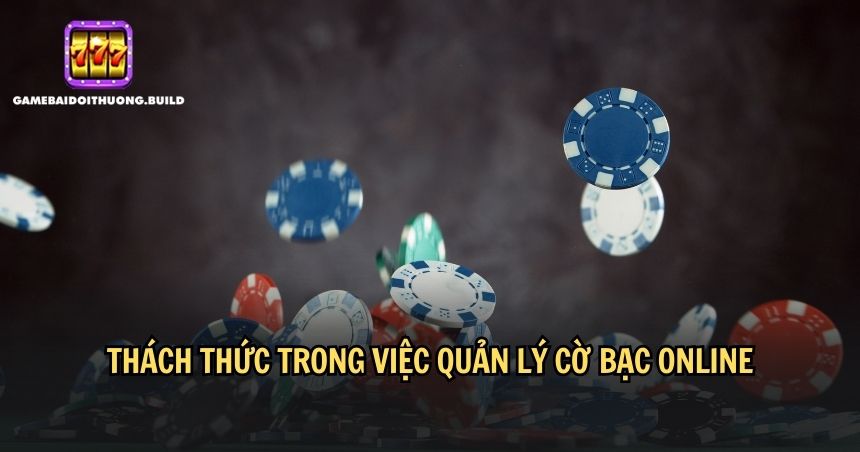 Tồn tại nhiều thách thức trong việc quản lý cờ bạc online