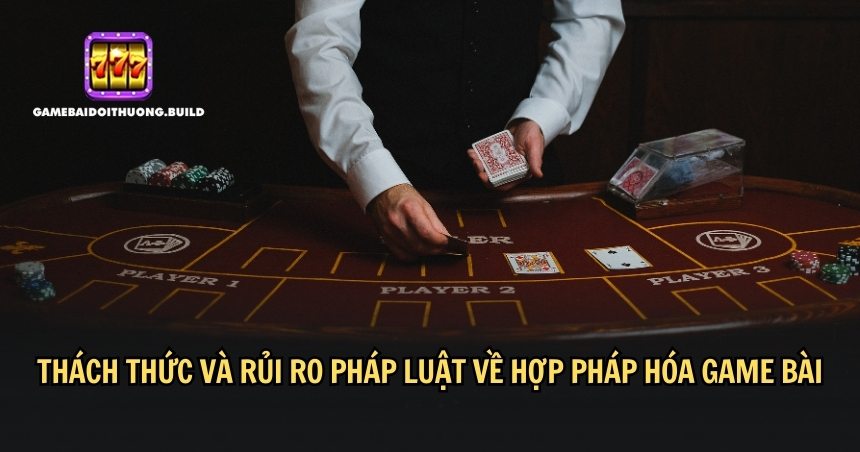 Nhiều thách thức và rủi ro khi hợp pháp hóa game bài