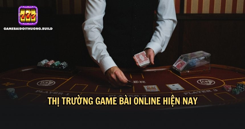 Thị trường game bài online hiện nay rất phát triển